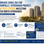 Brigade Signs JDA for Kompally, Hyderabad Project: A ₹850 Crore Milestone for North Hyderabad
